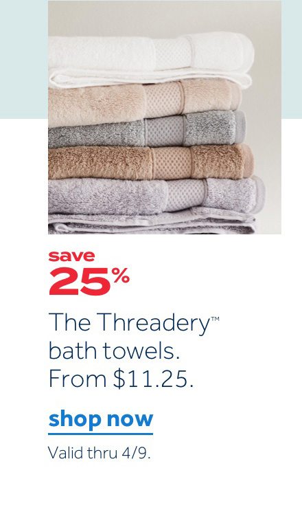 save 25% | The Threadery bath towels. From $11.25 | shop now | Valid thru 4/9.