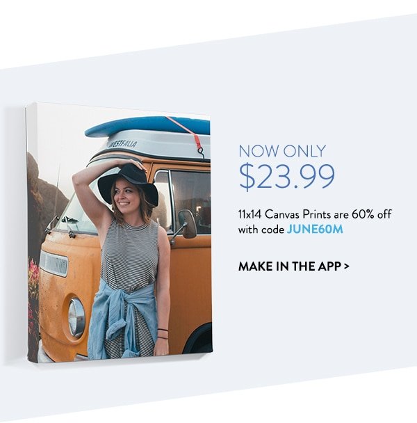 Now only $23.99 | 11x14 Canvas Prints are 60% off with code JUNE60M | Make in the app >