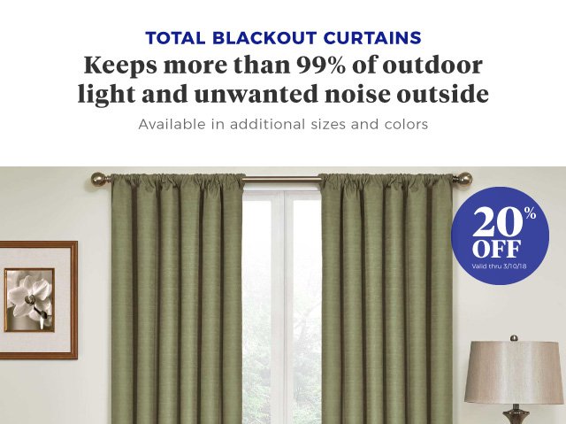 total Blackout curtains | Keeps more than 99% of outdoor light and unwanted noise outside | Available in additional sizes and colors | 20% off | Valid thru 3/10/18