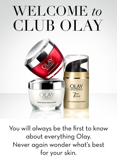 Welcome to Club Olay You will always be the first to know about everything Olay. Never again wonder what's best for your skin.