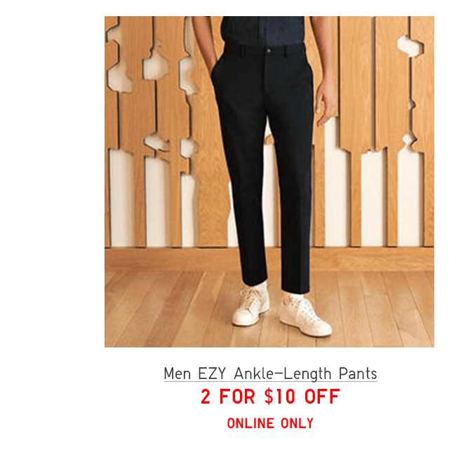 MEN EZY ANKLE PANTS 2 FOR $10 OFF