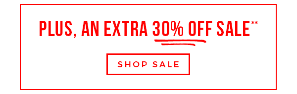 PLUS, AN EXTRA 30% OFF SALE - SHOP SALE