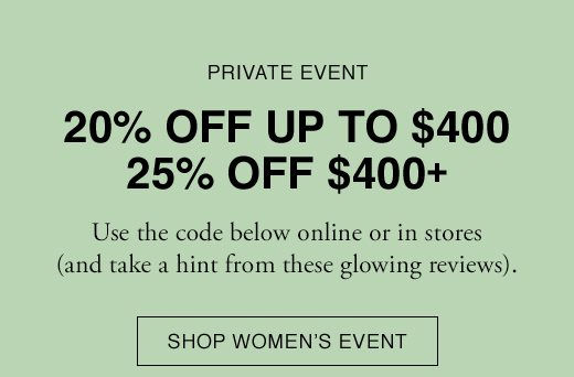 PRIVATE EVENT: Use the code below online or in stores (and take a hint from these glowing reviews). SHOP WOMEN'S EVENT