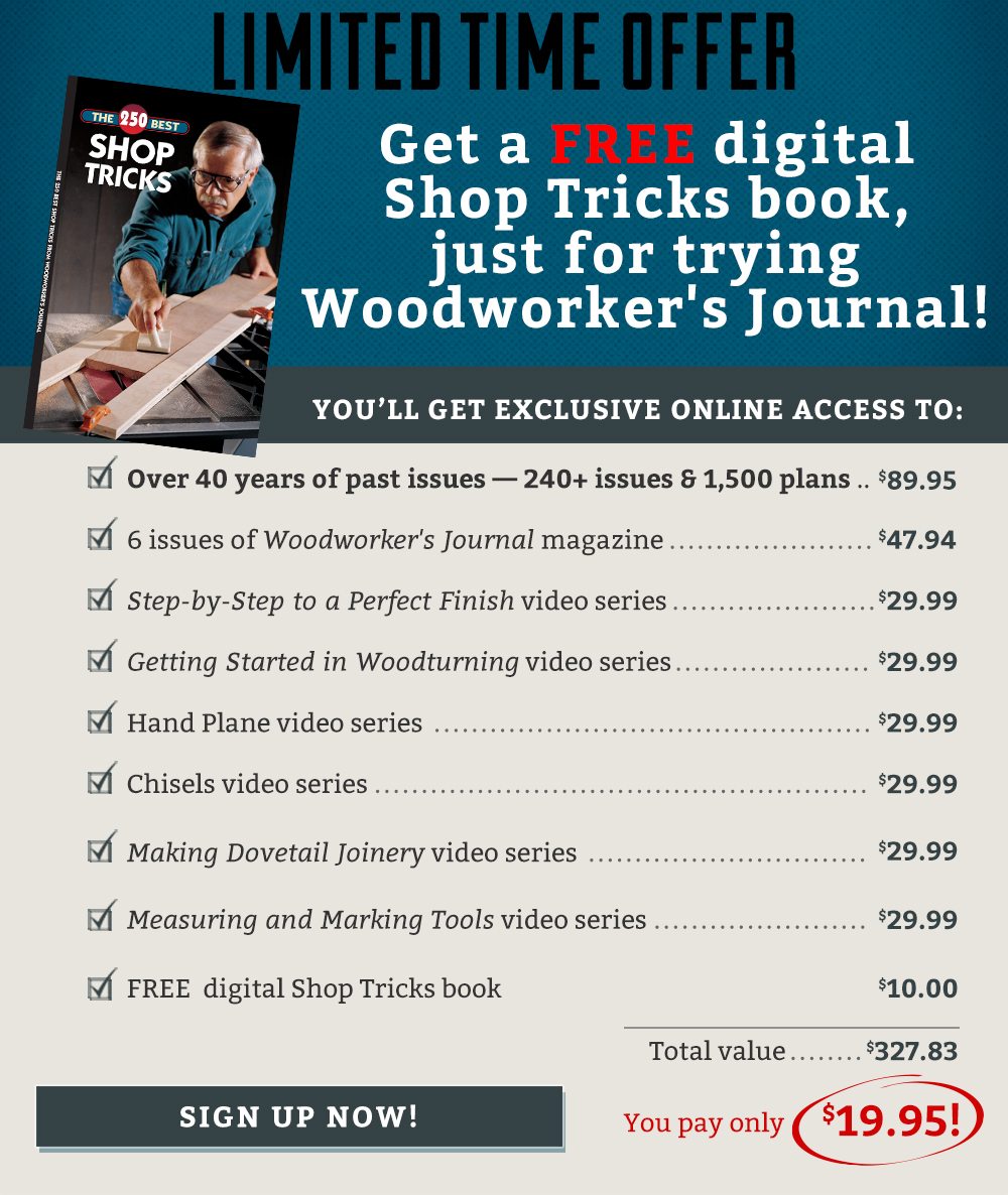 Woodworker's Journal Award-Winning Magazine! Get a Free downloadable Shop Tricks Book for signing up!