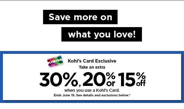 take an extra 30%, 20% or 15% off your purchase when you use your kohls card. shop now.