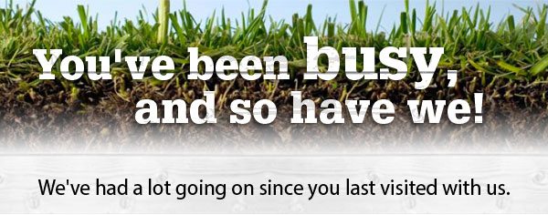 You've been busy, and so have we!