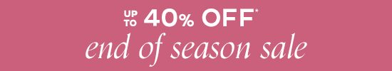 Up To 40% Off* End Of Season Sale