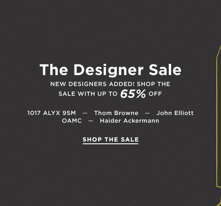 THE DESIGNER SALE. NEW DESIGNERS ADDED! SHOP THE SALE WITH UP TO 65% OFF. 
