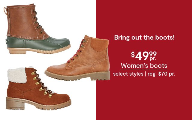 Bring out the boots! $49.99 each Women's boots, select styles | regular $70 pair