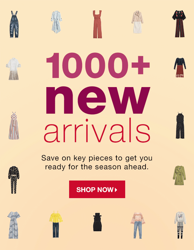 1000+ New Arrivals: Save on key pieces to get you ready for the season ahead. - Shop Now