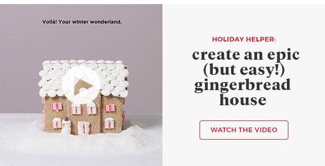 Holiday Helper: create an epic (but easy!) Gingerbread house. Watch the Video.