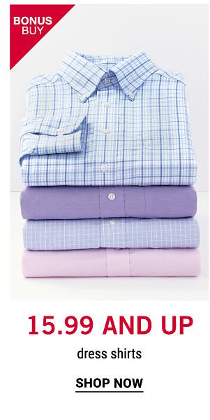 Bonus Buy - 15.99 and up dress shirts. Shop now.