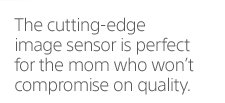 The cutting-edge image sensor is perfect for the mom who won't compromise on quality.