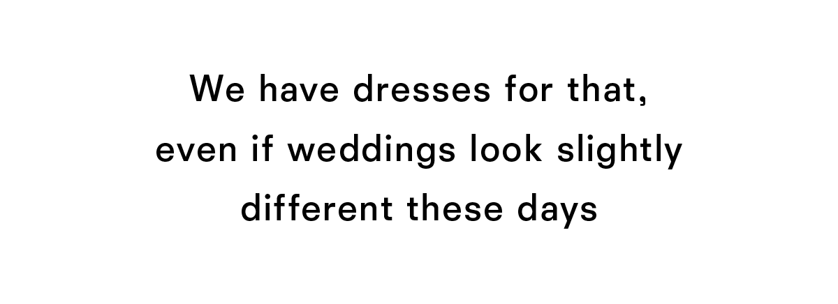 We have dresses for that, even if weddings look slightly different these days