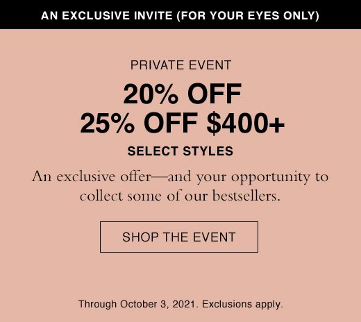 20% OFF, 25% OFF $400+ Select Styles. SHOP THE EVENT