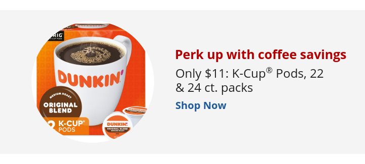 Recommended Offer: Perk up with coffee savings Only $11: K-Cup® Pods, 22 & 24 ct. packs