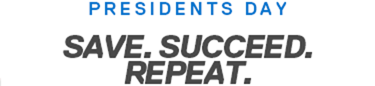 PRESIDENTS DAY | SAVE. SUCCEED. REPEAT.