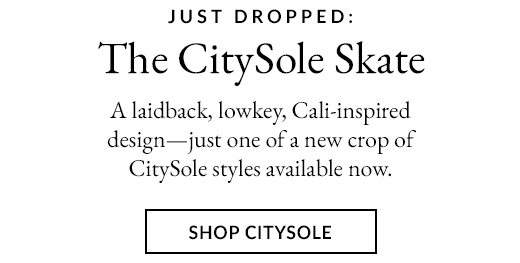 Just Dropped: The CitySole Skate. A laidback, lowkey, Cali-inspired design - just one of a new crop of CitySole styles available now. SHOP CITYSOLE