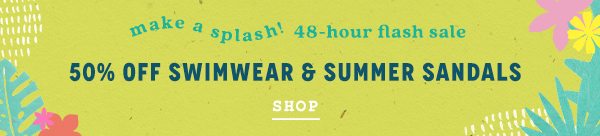 Shop 50% off swim and select sandals.