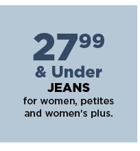27.99 and under jeans for women, petites and womens plus. shop now.