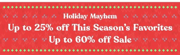 Holiday Mayhem - Up to 25% Season Favorites, Up to 60% off Sale