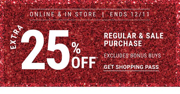 Extra 25% off* regular & sale purchase - Excludes Bonus Buys - Online & In store - Ends 12/11. Get Shopping Pass.