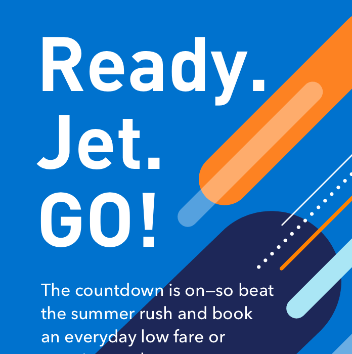 Ready. Jet. GO! The countdown is on?so beat the summer rush and book an everyday low fare or vacation package.