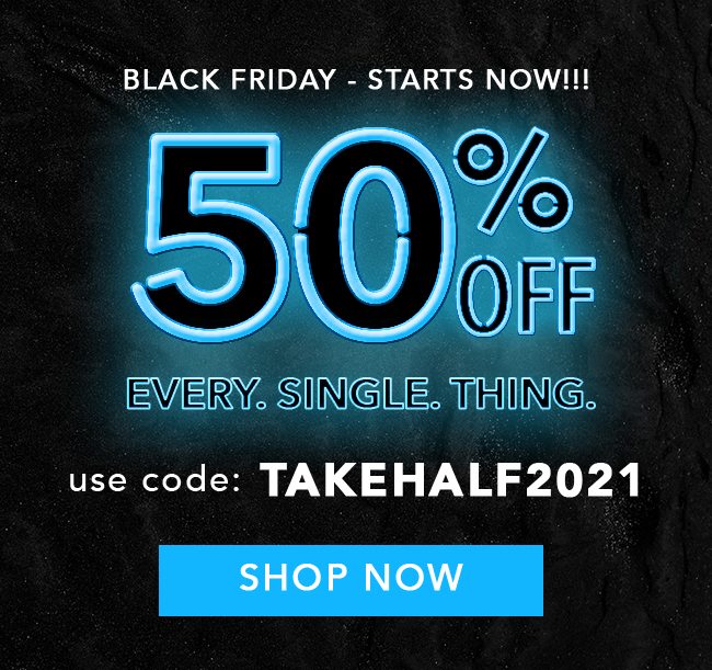 50% Off Everything - Use code: TAKEHALF2021