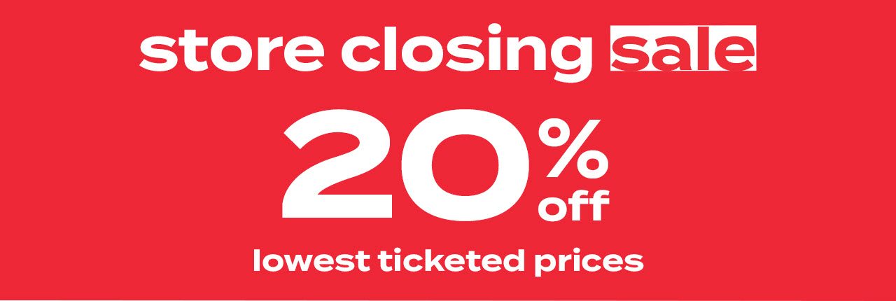 store closing sale - 20% off lowest ticketed prices
