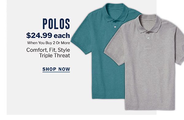 POLOS | $24.99 EACH WHEN YOU BUY 2 OR MORE | COMFORT, FIT, STYLE | TRIPLE THREAT | SHOP NOW