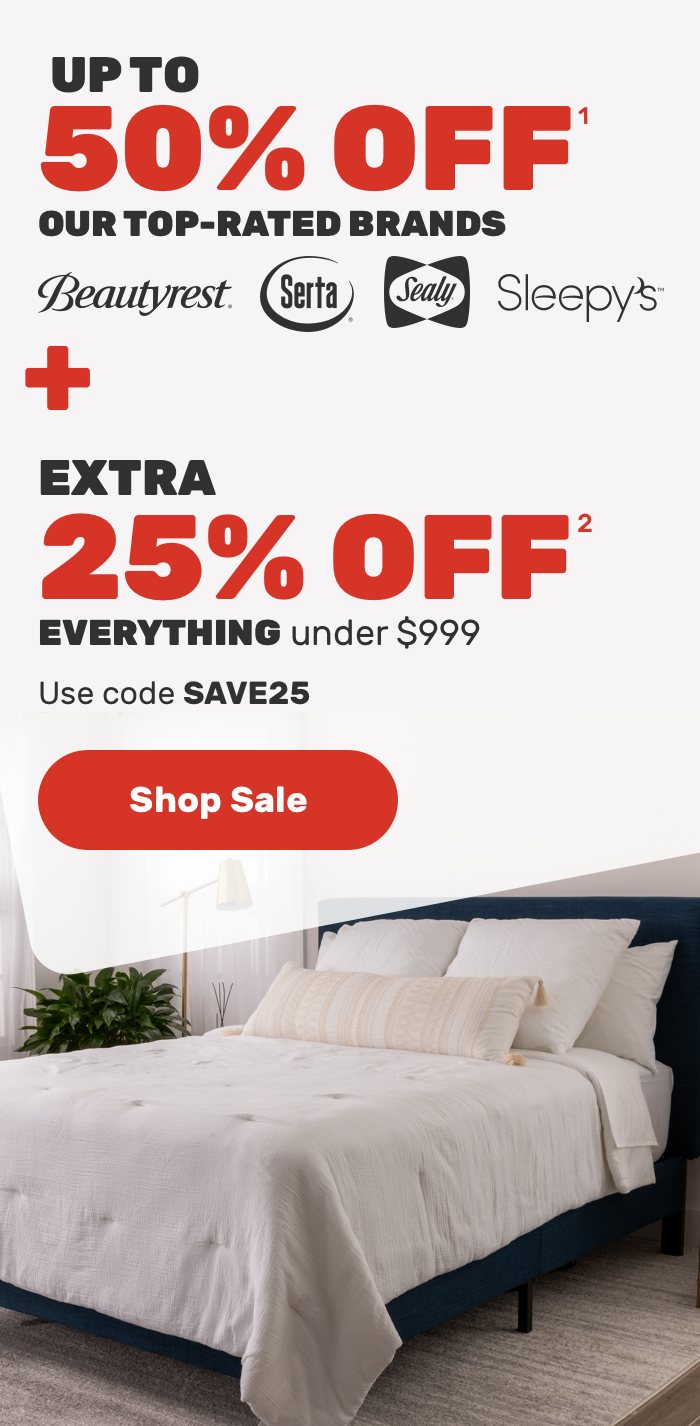 UPTO 50% OFF our top-rated brands Beautyrrst serta sealy Sleepy + Extra 25%off everything under $999 USECODE SAVE@% - SHOP SALE
