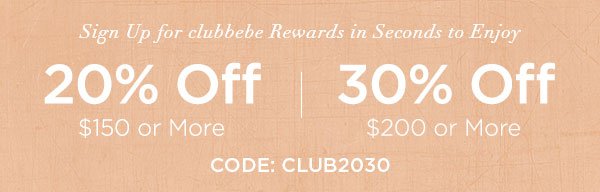 Sign Up for clubbebe Rewards in Seconds to Enjoy 20% OFF $150 or More 30% OFF $200 or More CODE: CLUB2030 SIGN UP NOW > ONLINE & U.S. STORE ONLY. REGULAR-PRICED ITEMS ONLY.