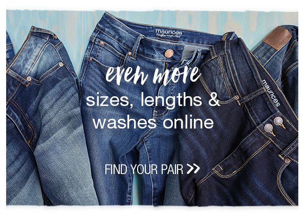 Even more sizes, lengths and washes online. Find your pair.