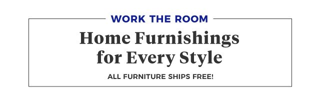 Work the Room | Home Furnishings for Every Style | All furniture ships free!