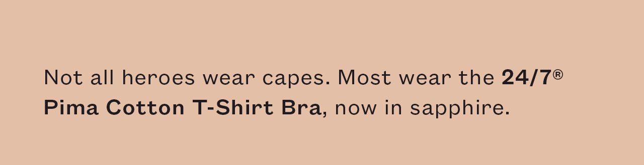 Not all heroes wear capes. Most wear the 24/7® Pima Cotton T-Shirt Bra.