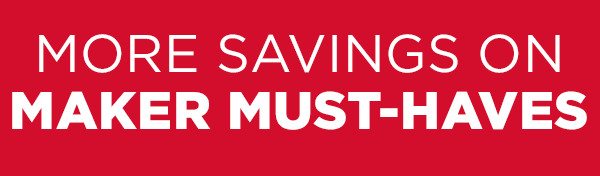 More Savings on Maker Must Haves