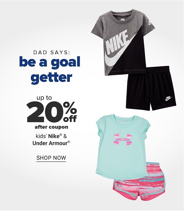 Dad says: be a goal getter - Up to 20% off after coupon kids' Kine & Under Armour. Shop Now.