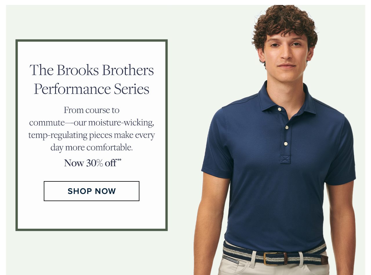 The Brooks Brothers Performance Series. From course to commute—our moisture-wicking, temp-regulating pieces make every day more comfortable.