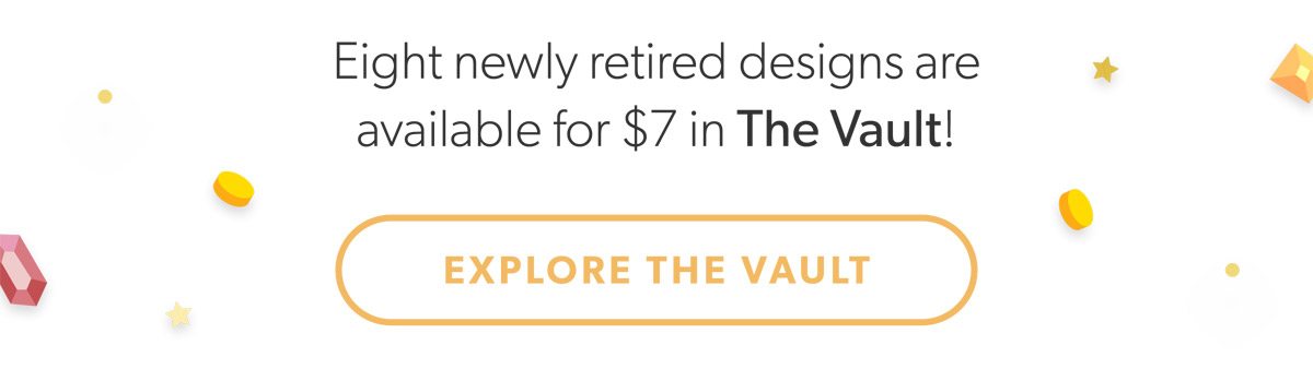 Eight newly retired designs are available for $7 in The Vault! Explore The Vault