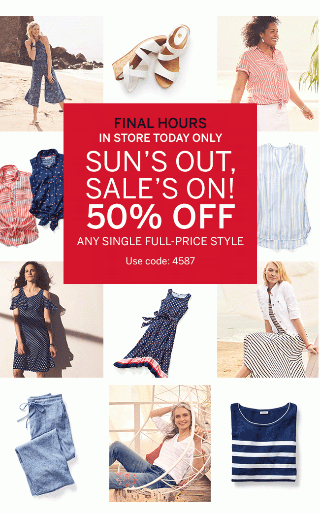 final hours in store only suns out, sales on, 50 OFF any single full price style. Use code 4587