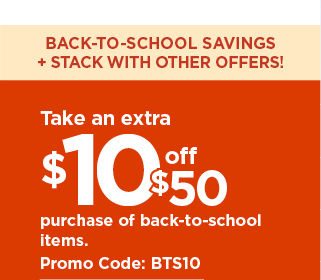 take an extra $10 off your $50 purchase of back to school items when you use promo code BTS10. Shop now.
