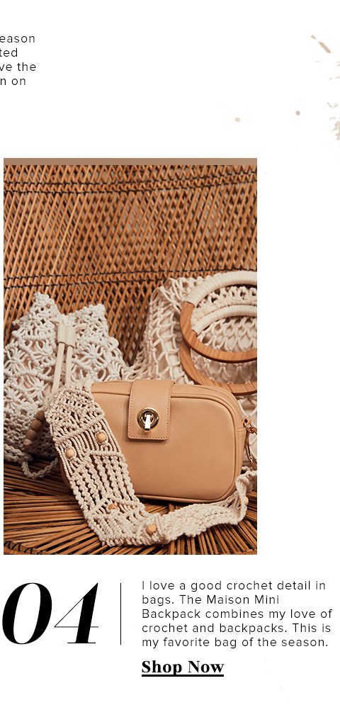 4. I love a good crochet detail in bags. The Mini Maison Backpack combines my love of crochet and backpacks. This is my favorite bag of the season. SHOP NOW