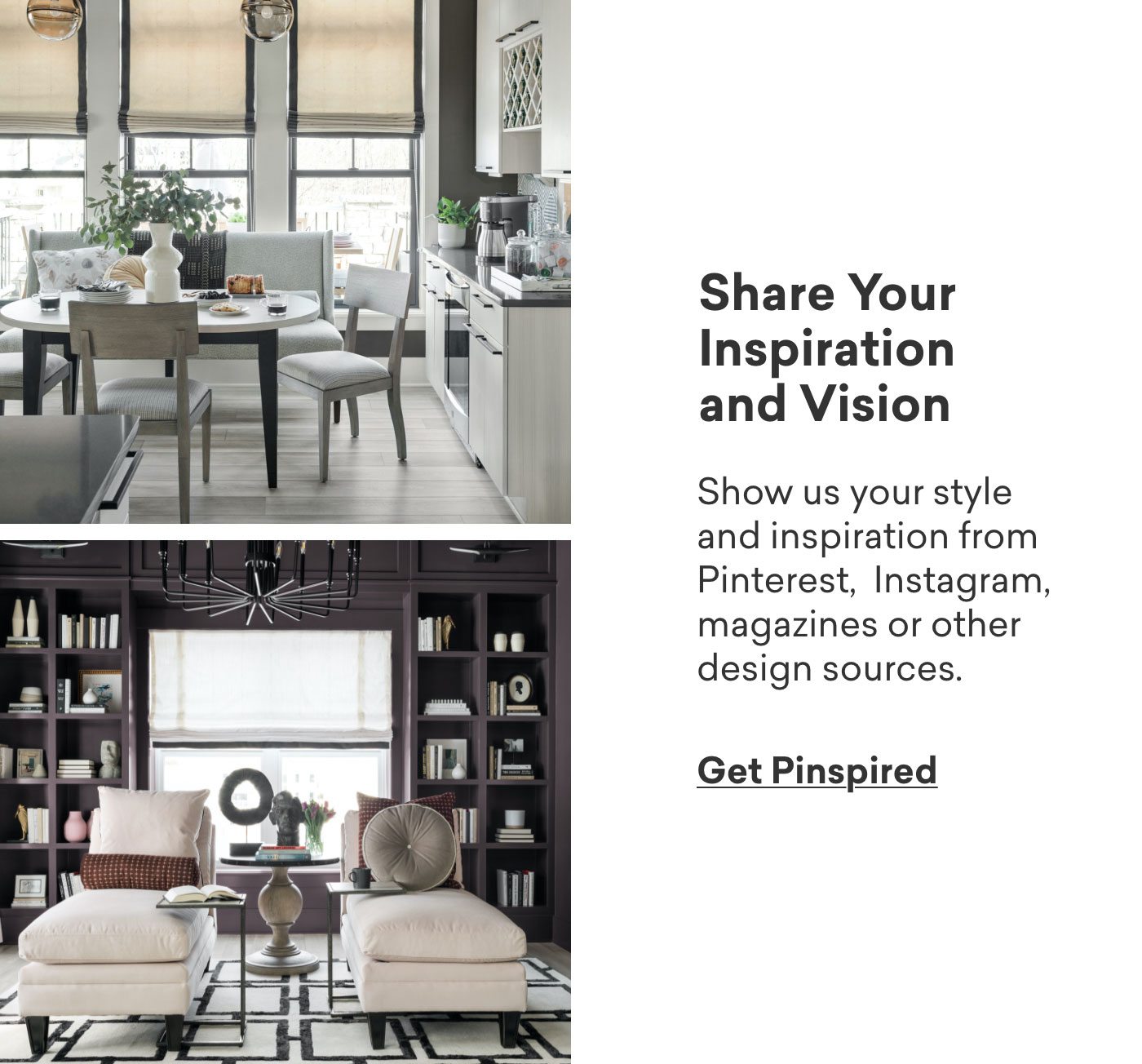 Share your inspiration and vision. Show us your style and inspiration from Pinterest, Instagram or other design sources. Gen Pinspired.