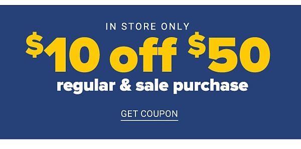 In Store Only! $10 off $50 Regular & Sale Purchase - Get Coupon