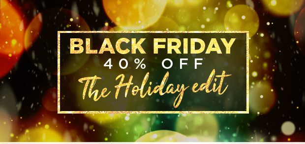 Black Friday - 40% Off The Holiday Edit
