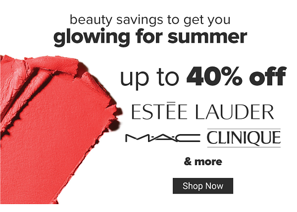 Beauty savings to get you glowing for summer. Up to 40% off Estee Lauder, MAC, Clinique & more. Shop Now.