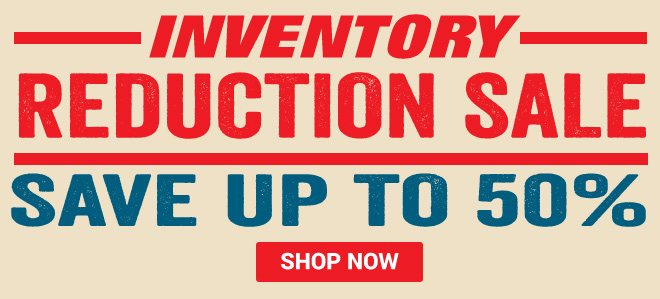 Inventory Reduction Sale - Save Up To 50% - Shop Now