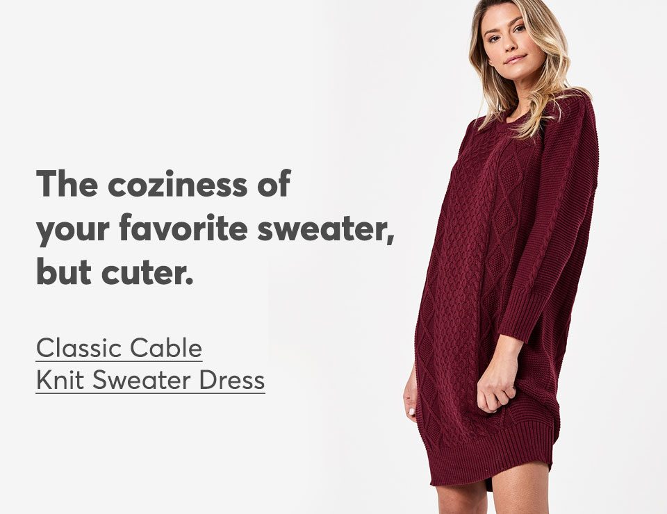 Classic Cable Knit Sweater Dress: The coziness of your favorite sweater, but cuter.