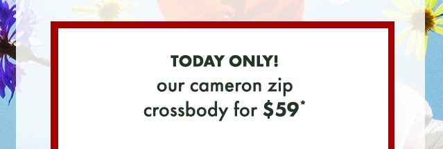 today only! our cameron zip crossbody for $59