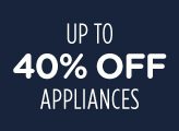 UP TO 40% OFF APPLIANCES